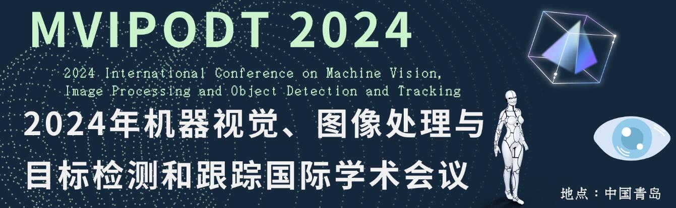 2024年机器视觉、图像处理与目标检测和跟踪国际学术会议(MVIPODT 2024)