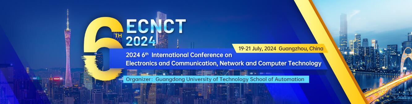 第六届电子与通信，网络与计算机技术国际学术会议(ECNCT 2024)