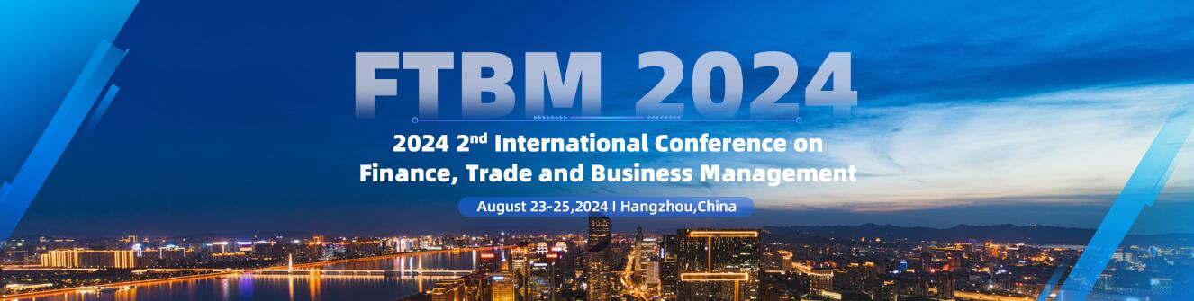 2024年第二届金融，贸易和商业管理国际学术会议(FTBM 2024)