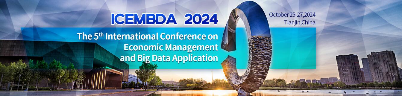 第五届经济管理与大数据应用国际学术会议(ICEMBDA 2024)