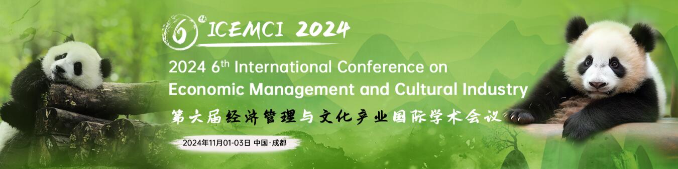 第六届经济管理与文化产业国际学术会议(ICEMCI 2024)
