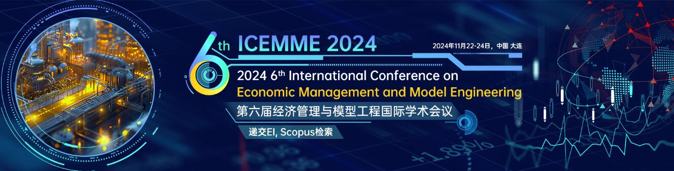 第六届经济管理与模型工程国际学术会议(ICEMME 2024)