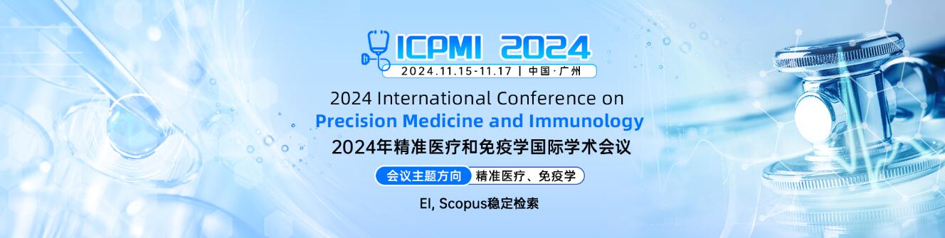 2024年精准医疗和免疫学国际学术会议(ICPMI 2024)