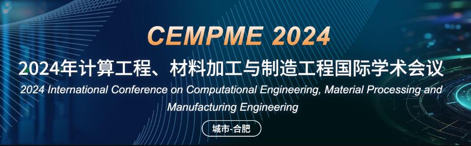 2024年计算工程、材料加工与制造工程国际学术会(CEMPME 2024)