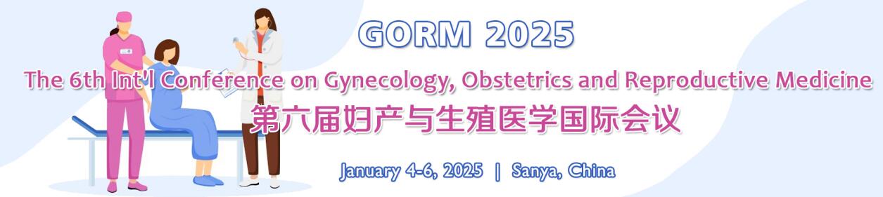 第六届妇产与生殖医学国际会议(GORM 2025)