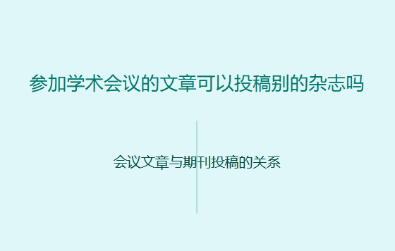 参加学术会议的文章可以投稿别的杂志吗