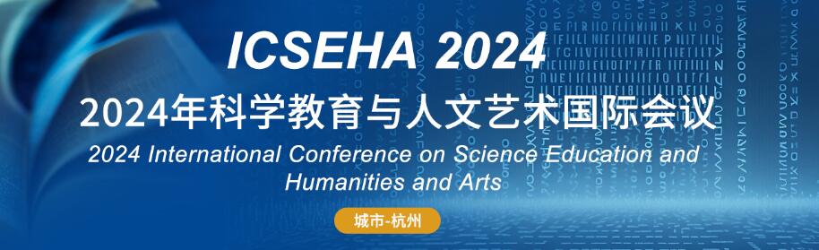 2024年科学教育与人文艺术国际会议(ICSEHA 2024)