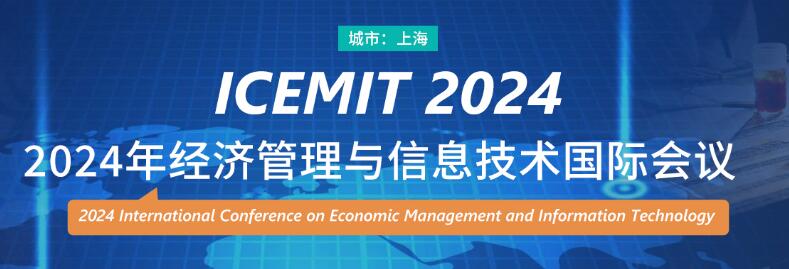 2024年经济管理与信息技术国际会议(ICEMIT 2024)