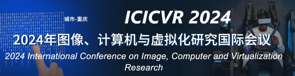 2024年图像、计算机与虚拟化研究国际会议(ICICVR 2024)