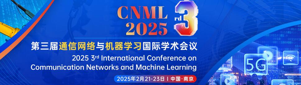 第三届通信网络与机器学习国际学术会议(CNML 2025)