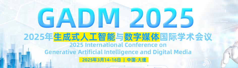 2025年生成式人工智能与数字媒体国际学术会议(GADM 2025)