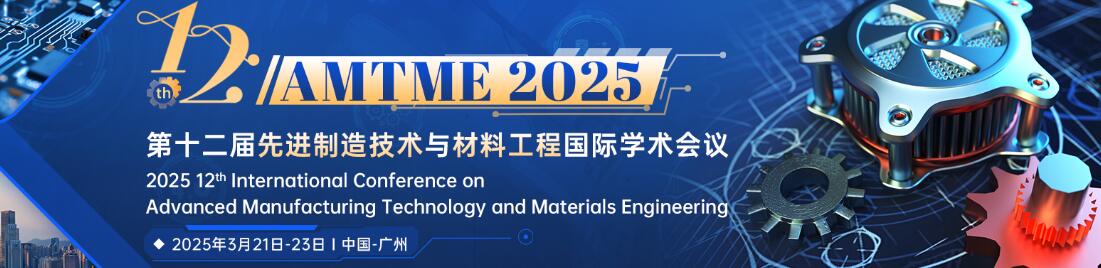 第十二届先进制造技术与材料工程国际学术会议(AMTME 2025)