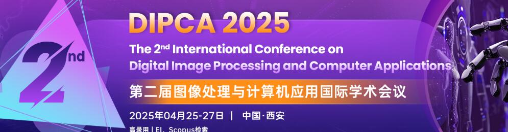 第二届数字图像处理与计算机应用国际学术会议(DIPCA 2025)