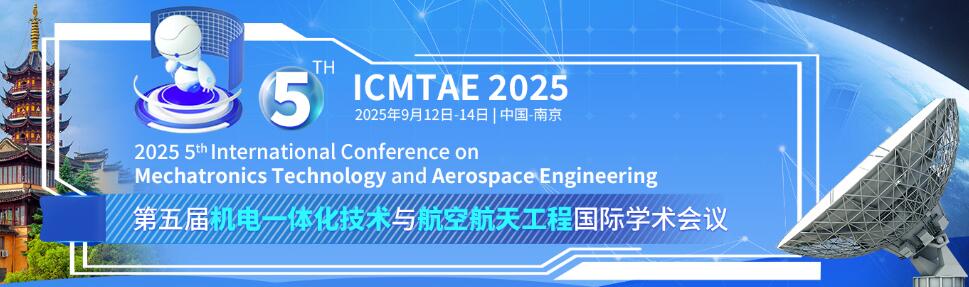 第五届机电一体化技术与航空航天工程国际学术会议(ICMTAE 2025)