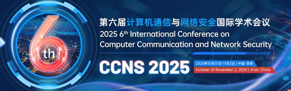 第六届计算机通信与网络安全国际学术会议(CCNS 2025)