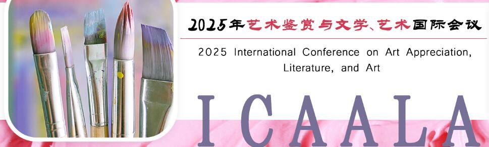 2025年艺术鉴赏与文学、艺术国际会议(ICAALA 2025)