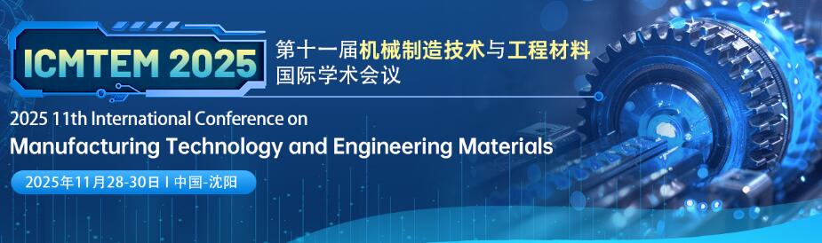 第十一届机械制造技术与工程材料国际学术会议(ICMTEM 2025)