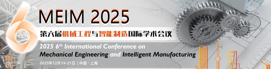 第六届机械工程与智能制造国际学术会议(MEIM 2025)