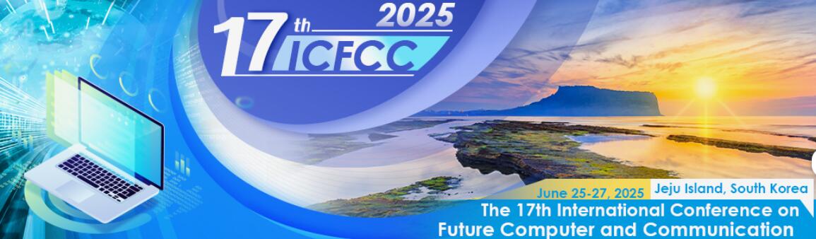 2025年第十七届未来计算机与通信国际会议(ICFCC 2025)