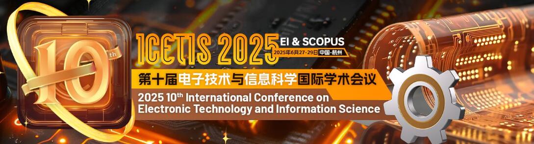 第十届电子技术与信息科学国际学术会议(ICETIS 2025)